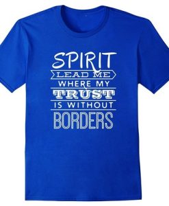 Spirit Lead Me Trust Without borders T Shirt