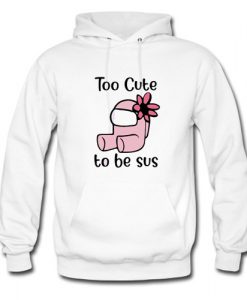 Too Cute To Be Sus Hoodie