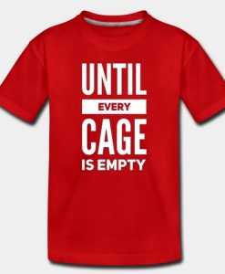 Until Every Cage Is Empty T Shirt