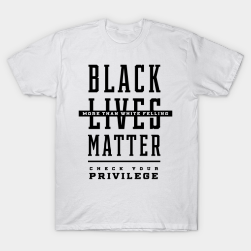 Black lives Matter More than White Feelings Check Privilege T Shirt