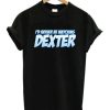 I'd Rather Watching Dexter Tee