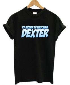 I'd Rather Watching Dexter Tee