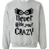 Never Hide Your crazy sweatshirt
