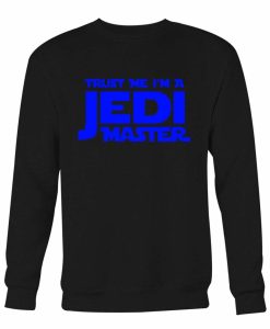 Trust Me I Am A Jedi Master Sweatshirt