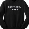 dont cry Craft Sweatshirt