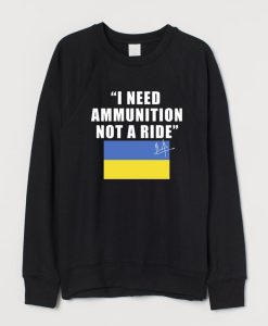 I Need Ammunition Not A Ride Ukraine Sweatshirt