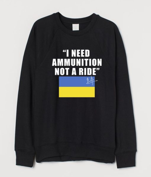 I Need Ammunition Not A Ride Ukraine Sweatshirt