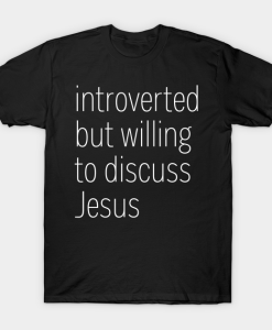 Introverted But Willing To Discuss Jesus Tee