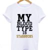 My Blood Type is Starbucks T shirt