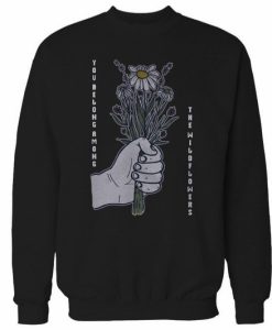 You Belong Among Wild Flowers Sweatshirt