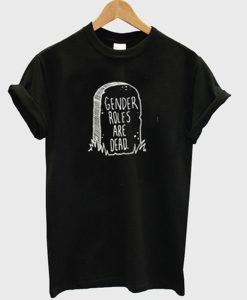 Gender Roles Are Dead T-shirt