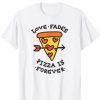 Love Fades Pizza Is Forever T-Shirt NN