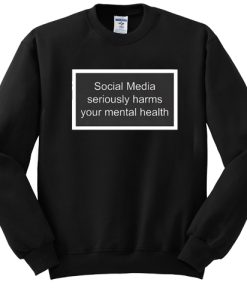 Social media seriously harm your mental Sweatshirt