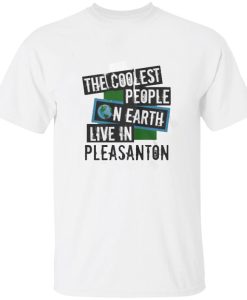 The Coolest People On Earth Live In Pleasanton T Shirt