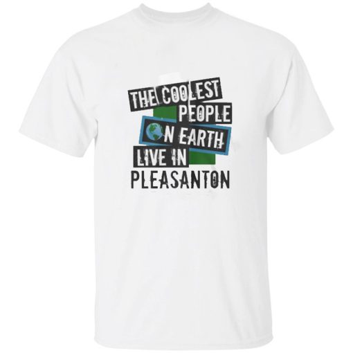 The Coolest People On Earth Live In Pleasanton T Shirt