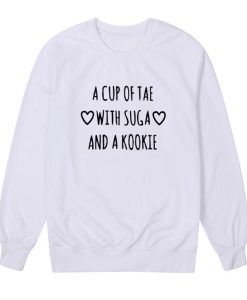 A Cup Of Tae With Suga And A Kookie Sweatshirt