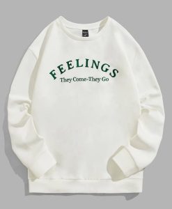 Feelings They Come They Go Sweatshirt