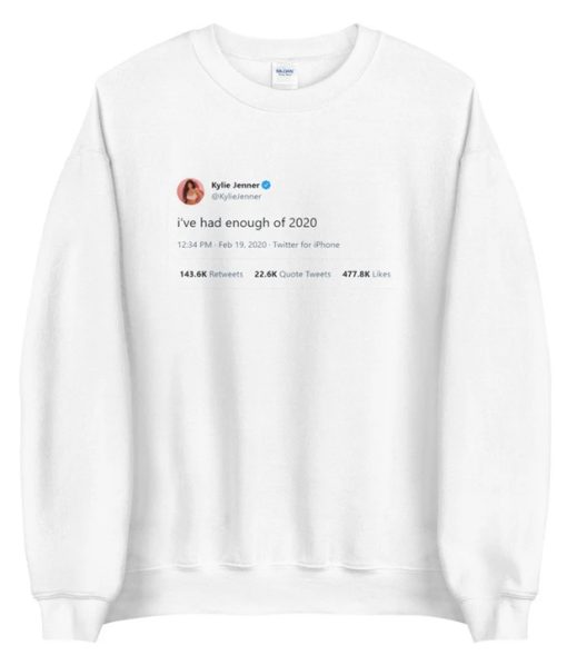 Kyle Jenner Tweet I've Had Enough Of 2020 Sweatshirt