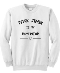 Park Jimin Is My Boyfriend Sweatshirt