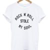 Rock N' Roll Stole My Soul T-shirt