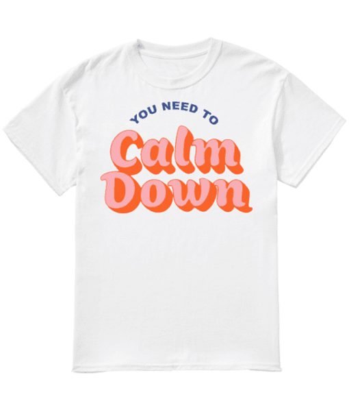 You Need To Calm Down T Shirt