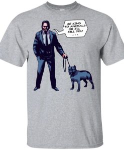 John Wick Be Kind To Animals Or I’ll Kill You T Shirt