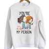 You're My Person Greys Anatomy sweatshirt