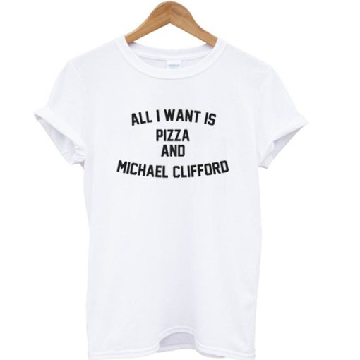 All I Want Is Pizza And Michael Clifford 5SOS T-shirt