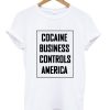 Cocaine Business Controls America T-shirt
