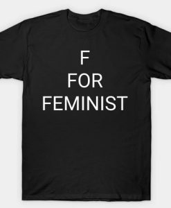 F For Feminist T Shirt