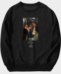 God Told Me To Keep Going Virgin Mary sweatshirt