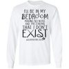 I'll Be In My Bedroom Pretending I Don't Exist Sweatshirt