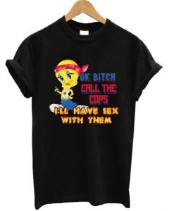 Ok Bitch Call The Cops Tweety T-shirt