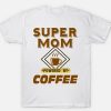 Super Mom Powered By Coffee T Shirt