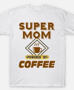 Super Mom Powered By Coffee T Shirt