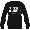 Black Women Fuck It I’ll Do It Sweatshirt