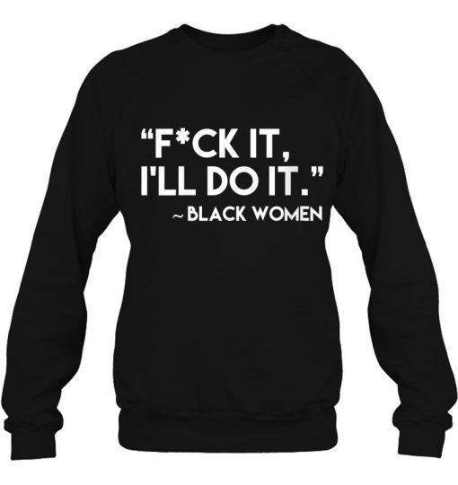 Black Women Fuck It I’ll Do It Sweatshirt