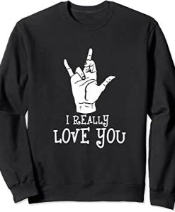 I Really Love You Signing American Sign Language Sweatshirt