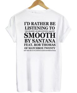 I’d Rather Be Listening To Smooth By Santana Feat Rob Thomas T-shirt