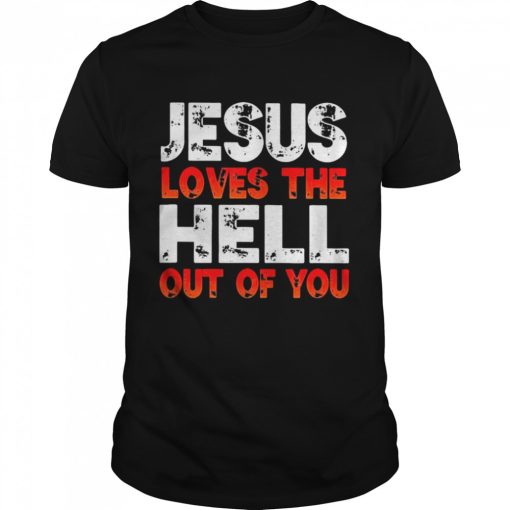 Jesus Love The Hell of you T shirt