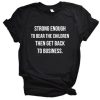 Strong Enough To Bear The Children Then Get Back To Business T Shirt