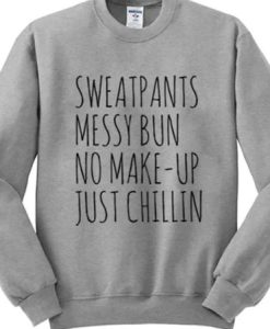 Sweatpants Messy Bun No Make-Up Just Chillin Sweatshirt