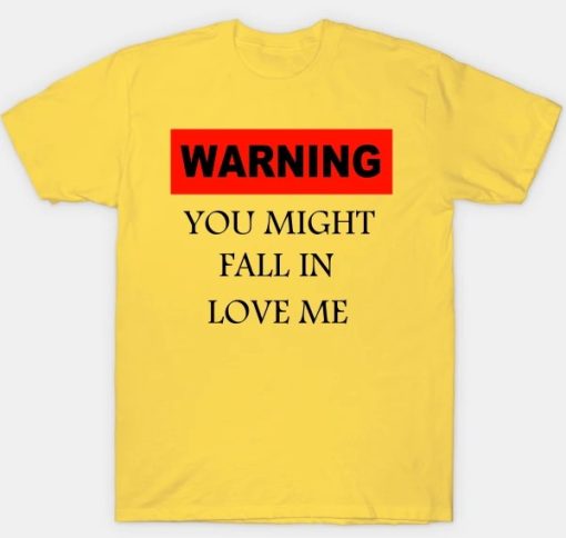 Warning You Might Fall In Love With Me T-shirt