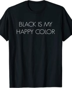 Black Is My Happy Color T Shirt