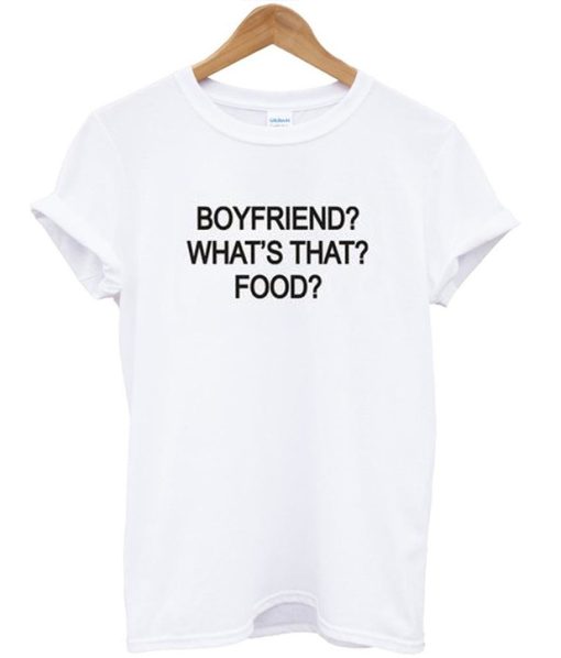 Boyfriend What is That Food T shirt