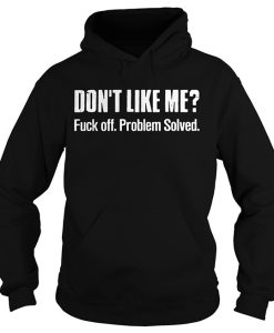 Don't like me fuck off problem solved hoodie