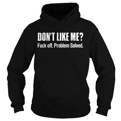 Don't like me fuck off problem solved hoodie