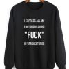 I Express All My Emotions By Saying Fuck Sweatshirt