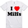 I Love Hot MILFS T Shirt
