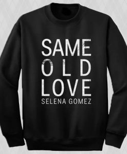 Same Old Love Selena gomez Sweatshirt